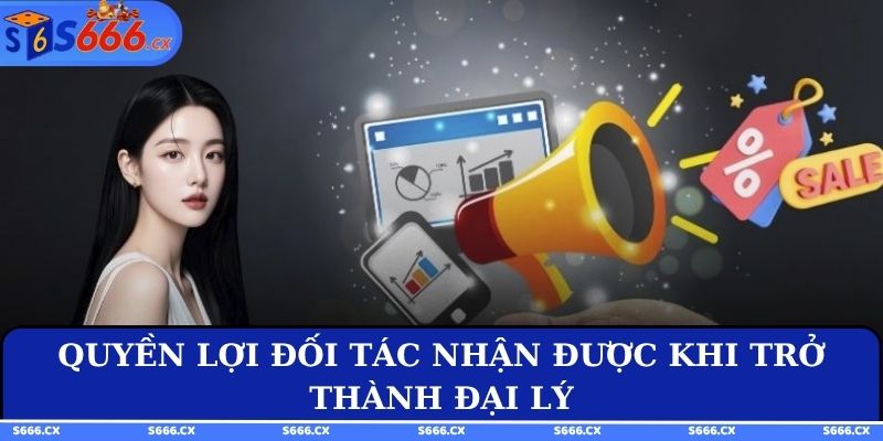 Quyền lợi đối tác nhận được khi trở thành đại lý