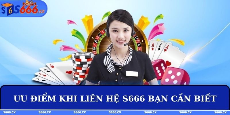 Ưu điểm khi liên hệ S666 bạn cần biết